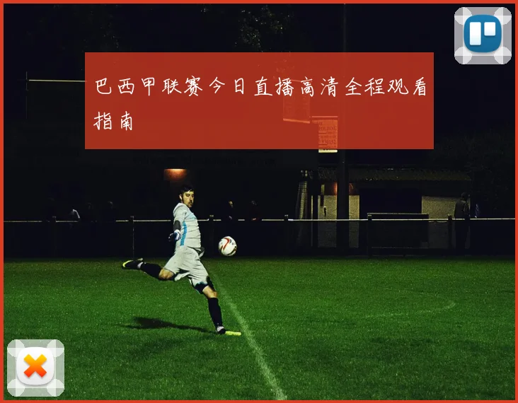 巴西甲联赛今日直播高清全程观看指南