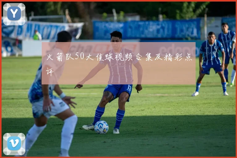 火箭队50大佳球视频合集及精彩点评